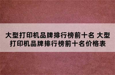 大型打印机品牌排行榜前十名 大型打印机品牌排行榜前十名价格表